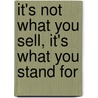 It's Not What You Sell, It's What You Stand for door Onbekend