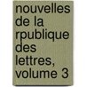 Nouvelles de La Rpublique Des Lettres, Volume 3 door Onbekend