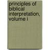 Principles Of Biblical Interpretation, Volume I by Unknown