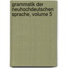 Grammatik Der Neuhochdeutschen Sprache, Volume 5 door Onbekend