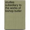 Studies Subsidiary To The Works Of Bishop Butler door Onbekend