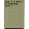 The Poetical Works Of Alexander Pope, Volume Iii door Onbekend