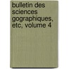 Bulletin Des Sciences Gographiques, Etc, Volume 4 door Onbekend