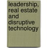 Leadership, Real Estate And Disruptive Technology door Onbekend