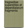 Tragoediae Superstites Et Deperdiatarum Fragmenta door Onbekend