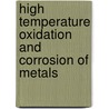 High Temperature Oxidation and Corrosion of Metals by Unknown