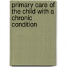 Primary Care of the Child with a Chronic Condition by Unknown