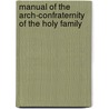 Manual Of The Arch-Confraternity Of The Holy Family door Onbekend