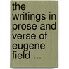 The Writings In Prose And Verse Of Eugene Field ... door Onbekend