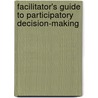 Facilitator's Guide to Participatory Decision-Making by Unknown