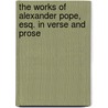 The Works Of Alexander Pope, Esq. In Verse And Prose door Onbekend