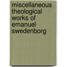 Miscellaneous Theological Works Of Emanuel Swedenborg by Unknown