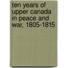 Ten Years Of Upper Canada In Peace And War, 1805-1815 by Unknown