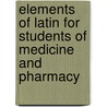 Elements Of Latin For Students Of Medicine And Pharmacy door Onbekend