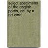 Select Specimens of the English Poets, Ed. by A. de Vere by Unknown