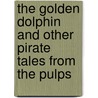 The Golden Dolphin and Other Pirate Tales from the Pulps door Onbekend