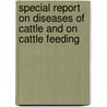 Special Report on Diseases of Cattle and on Cattle Feeding door Onbekend
