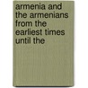Armenia and the Armenians from the Earliest Times Until the by Unknown