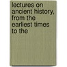 Lectures on Ancient History, from the Earliest Times to the by Unknown