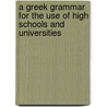 A Greek Grammar For The Use Of High Schools And Universities by Unknown