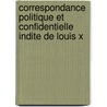 Correspondance Politique Et Confidentielle Indite de Louis X door Onbekend