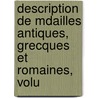 Description de Mdailles Antiques, Grecques Et Romaines, Volu by Unknown