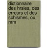 Dictionnaire Des Hrsies, Des Erreurs Et Des Schismes, Ou, Mm door Onbekend