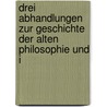 Drei Abhandlungen Zur Geschichte Der Alten Philosophie Und I door Onbekend