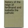 History of the Reign of Ferdinand and Isabella the Catholic door Onbekend
