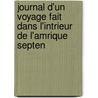 Journal D'Un Voyage Fait Dans L'Intrieur de L'Amrique Septen by Unknown