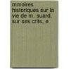 Mmoires Historiques Sur La Vie de M. Suard, Sur Ses Crits, E door Onbekend