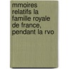 Mmoires Relatifs La Famille Royale de France, Pendant La Rvo door Onbekend