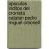 Opsculos Inditos del Cronista Catalan Pedro Miguel Crbonell door Onbekend