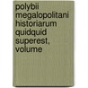 Polybii Megalopolitani Historiarum Quidquid Superest, Volume by Unknown