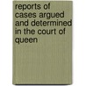 Reports of Cases Argued and Determined in the Court of Queen door Onbekend