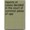 Reports of Cases Decided in the Court of Common Pleas of Upp door Onbekend