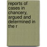 Reports of Cases in Chancery, Argued and Determined in the R door Onbekend