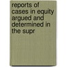 Reports of Cases in Equity Argued and Determined in the Supr door Onbekend
