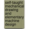 Self-Taught Mechanical Drawing And Elementary Machine Design door Onbekend