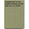 Supplement to the English Botany of the Late Sir J. E. Smith by Unknown