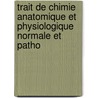 Trait de Chimie Anatomique Et Physiologique Normale Et Patho door Onbekend
