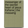 Messenger of the Sacred Heart of Jesus £Afterw.] the Messeng by Unknown