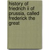 History Of Friedrich Ii Of Prussia, Called Frederick The Great by Unknown