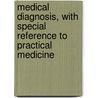 Medical Diagnosis, With Special Reference To Practical Medicine door Onbekend