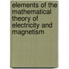 Elements Of The Mathematical Theory Of Electricity And Magnetism door Onbekend