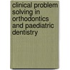 Clinical Problem Solving in Orthodontics and Paediatric Dentistry door Onbekend