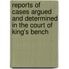 Reports Of Cases Argued And Determined In The Court Of King's Bench door Onbekend