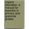Organic Education; A Manual For Teachers In Primary And Grammar Grades door Onbekend