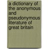 A Dictionary Of The Anonymous And Pseudonymous Literature Of Great Britain door Onbekend