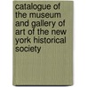 Catalogue Of The Museum And Gallery Of Art Of The New York Historical Society door Onbekend